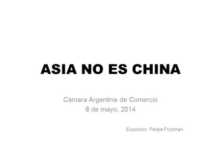 Cámara Argentina de Comercio 6 de mayo, 2014 Expositor: Felipe Frydman