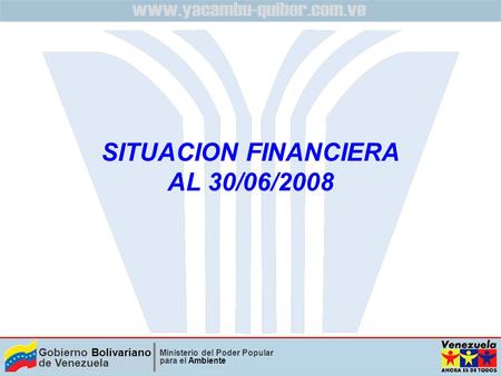 Gobierno Bolivariano de Venezuela Ministerio del Poder Popular para el Ambiente SITUACION FINANCIERA AL 30/06/2008.