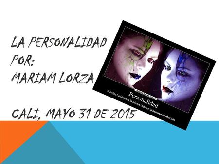LA PERSONALIDAD POR: MARIAM LORZA CALI, MAYO 31 DE 2015