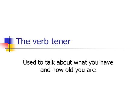 The verb tener Used to talk about what you have and how old you are.