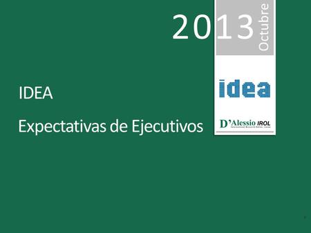 2013 Octubre Expectativas de Ejecutivos IDEA. ’ D [ Muestra Técnica 206 ejecutivos socios de IDEA Encuesta online Octubre 2013 Ficha Técnica Certificación.