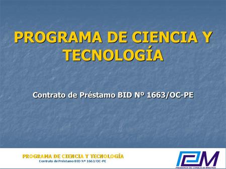PROGRAMA DE CIENCIA Y TECNOLOGÍA Contrato de Préstamo BID Nº 1663/OC-PE.