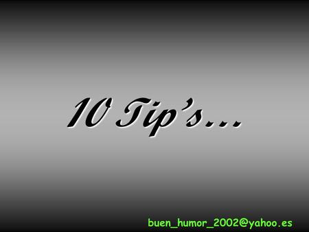 10 Tip’s… 1°No te preocupes De las actividades humanas, el preocuparse es la menos productiva.