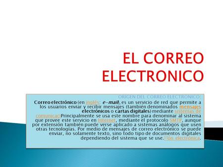 ORIGEN DEL CORREO ELECTRONICO: Correo electrónico (en inglés: e-mail), es un servicio de red que permite a los usuarios enviar y recibir mensajes (también.