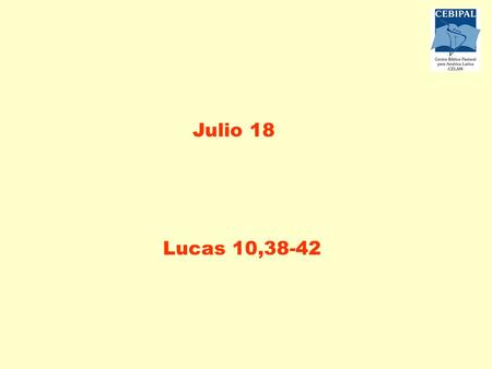 LA MEJOR PARTE Julio 18 LA MEJOR PARTE Lucas 10,38-42 LA MEJOR PARTE.