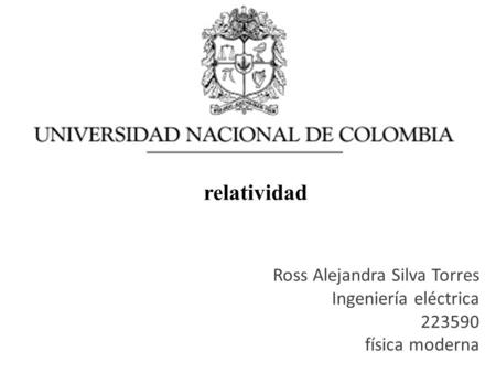 Ross Alejandra Silva Torres Ingeniería eléctrica 223590 física moderna relatividad.