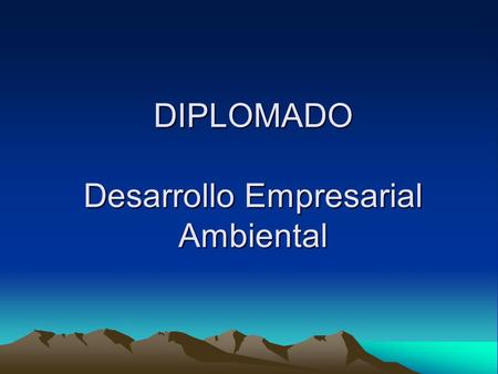 DIPLOMADO Desarrollo Empresarial Ambiental