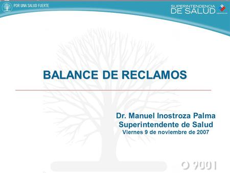 Dr. Manuel Inostroza Palma Superintendente de Salud Viernes 9 de noviembre de 2007 BALANCE DE RECLAMOS.