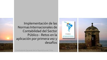 Centro de Convenciones - Cartagena de Indias Colombia 13, 14 y 15 de julio 2015 Implementación de las Normas Internacionales de Contabilidad del Sector.