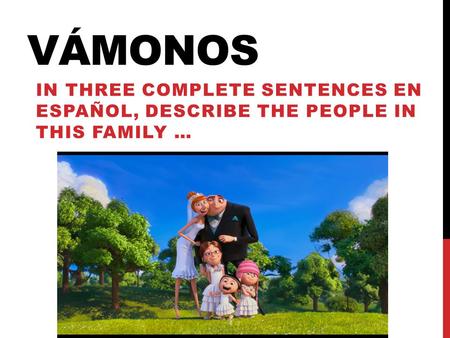 Vámonos In three complete sentences En español, Describe the people in this family …