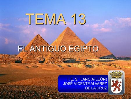 TEMA 13 EL ANTIGUO EGIPTO I. E. S. LANCIA (LEÓN) JOSÉ-VICENTE ÁLVAREZ