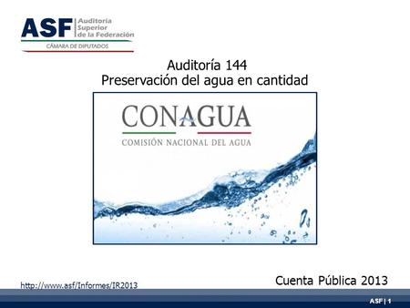 ASF | 1 Auditoría 144 Preservación del agua en cantidad Cuenta Pública 2013