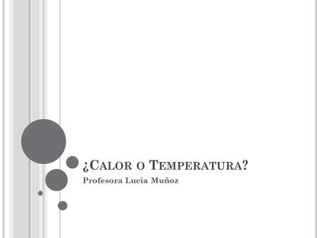 ¿Calor o Temperatura? Profesora Lucía Muñoz.