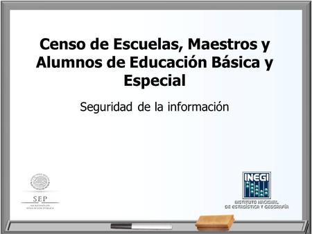 Censo de Escuelas, Maestros y Alumnos de Educación Básica y Especial Seguridad de la información.