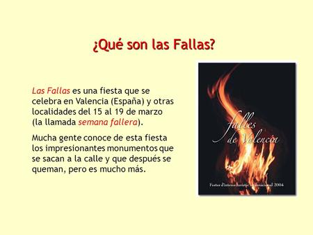 ¿Qué son las Fallas? Las Fallas es una fiesta que se celebra en Valencia (España) y otras localidades del 15 al 19 de marzo (la llamada semana fallera).