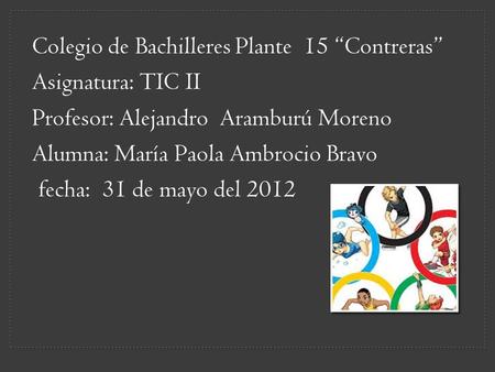 Colegio de Bachilleres Plante 15 “Contreras” Asignatura: TIC II Profesor: Alejandro Aramburú Moreno Alumna: María Paola Ambrocio Bravo fecha: 31 de mayo.