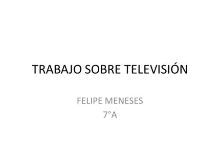 TRABAJO SOBRE TELEVISIÓN FELIPE MENESES 7°A. Decada del 50 1953:El general Rojas Pinilla promete la television a Colombia 1954: En Colombia se inaugura.