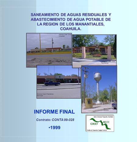 SANEAMIENTO DE AGUAS RESIDUALES Y ABASTECIMIENTO DE AGUA POTABLE DE LA REGION DE LOS MANANTIALES, COAHUILA. INFORME FINAL 19991999 Contrato: CONTA 99-028.