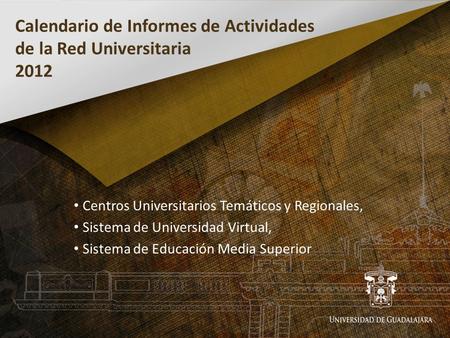 Calendario de Informes de Actividades de la Red Universitaria 2012 Centros Universitarios Temáticos y Regionales, Sistema de Universidad Virtual, Sistema.