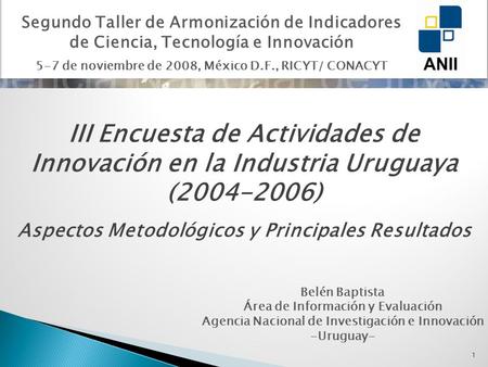 III Encuesta de Actividades de Innovación en la Industria Uruguaya (2004-2006) Aspectos Metodológicos y Principales Resultados Segundo Taller de Armonización.