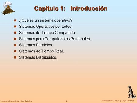 1.1 Silberschatz, Galvin y Gagne ©2002 Sistems Operativos – 6ta. Edición Capítulo 1: Introducción ¿Qué es un sistema operativo? Sistemas Operativos por.