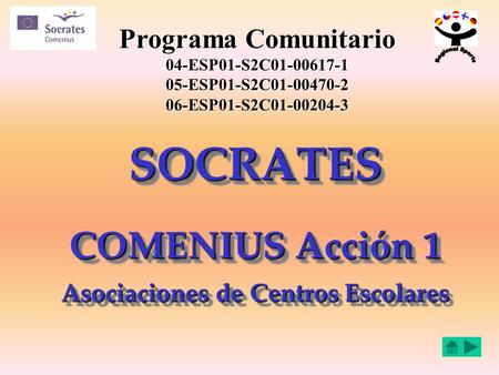 SOCRATES COMENIUS Acción 1 Asociaciones de Centros Escolares Programa Comunitario 04-ESP01-S2C01-00617-105-ESP01-S2C01-00470-206-ESP01-S2C01-00204-3.