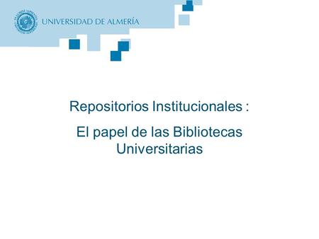 Portada Repositorios Institucionales : El papel de las Bibliotecas Universitarias.