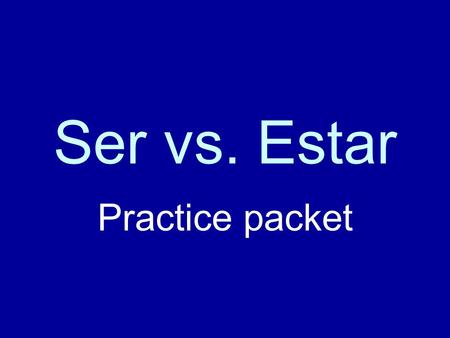 Ser vs. Estar Practice packet.
