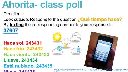 Ahorita- class poll Directions: ¿Qué tiempo hace? Look outside. Respond to the question ¿Qué tiempo hace? By texting the corresponding number to your.