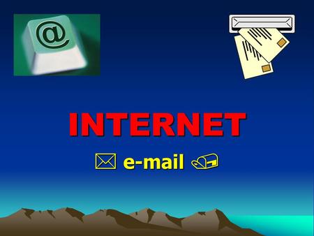 INTERNET  e-mail . e-mail  Servicio + usado  Desplazó al FAX  Barato, seguro, rápido y útil  Funciona las 24 horas  De alcance mundial e insólito.