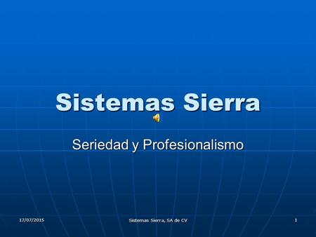 17/07/2015 Sistemas Sierra, SA de CV 1 Sistemas Sierra Seriedad y Profesionalismo.