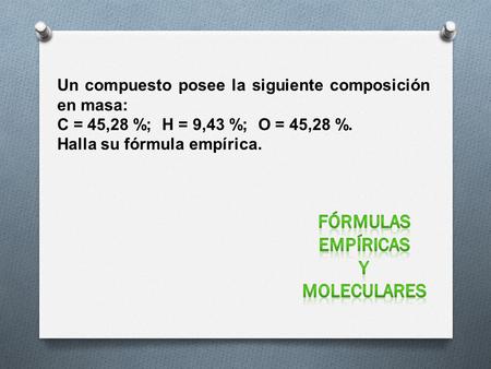 Un compuesto posee la siguiente composición en masa: C = 45,28 %; H = 9,43 %; O = 45,28 %. Halla su fórmula empírica.