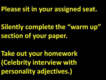 Please sit in your assigned seat. Silently complete the “warm up” section of your paper. Take out your homework (Celebrity interview with personality.