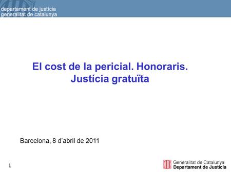 1 Barcelona, 8 d’abril de 2011 El cost de la pericial. Honoraris. Justícia gratuïta.