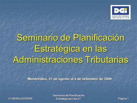 31/08/09 a 04/09/09 Seminario de Planificación Estratégica en las ATPágina 1 Seminario de Planificación Estratégica en las Administraciones Tributarias.