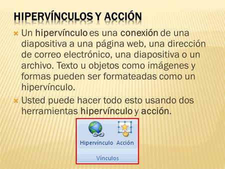  Un hipervínculo es una conexión de una diapositiva a una página web, una dirección de correo electrónico, una diapositiva o un archivo. Texto u objetos.