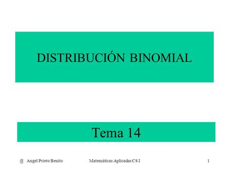 @ Angel Prieto BenitoMatemáticas Aplicadas CS I1 Tema 14 DISTRIBUCIÓN BINOMIAL.