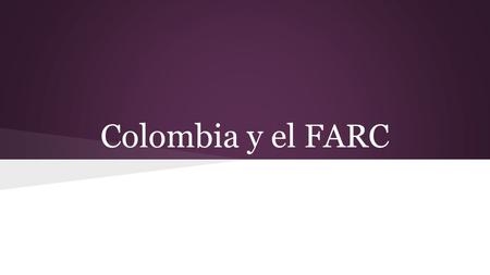 Colombia y el FARC. Geografía ● Ubicado en Sudamerica ● Caracterizado por cinco rasgos distintos: o Sierra de los Andes o Playas del Pacífico o Playas.