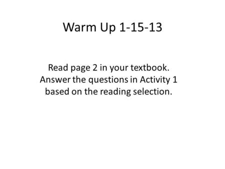 Warm Up 1-15-13 Read page 2 in your textbook. Answer the questions in Activity 1 based on the reading selection.