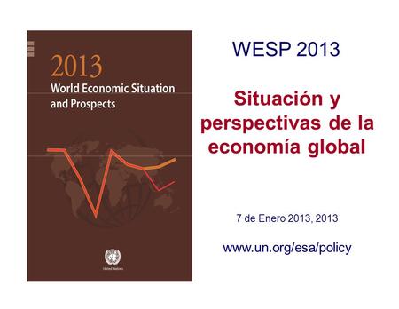 WESP 2013 Situación y perspectivas de la economía global 7 de Enero 2013, 2013 www.un.org/esa/policy.