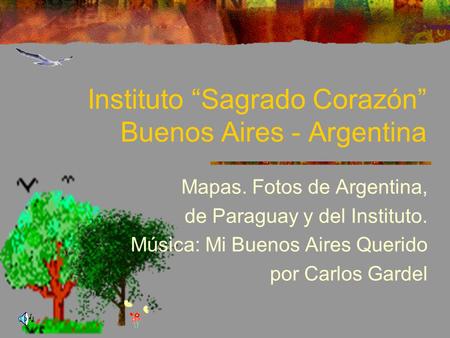 Instituto “Sagrado Corazón” Buenos Aires - Argentina Mapas. Fotos de Argentina, de Paraguay y del Instituto. Música: Mi Buenos Aires Querido por Carlos.