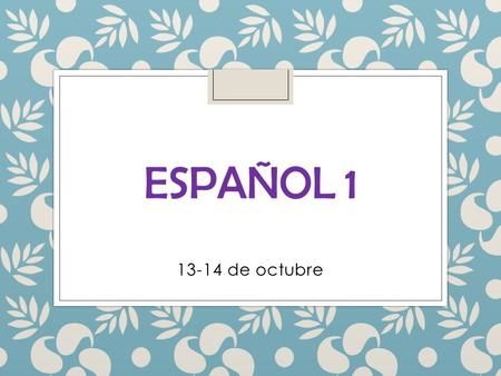 Español 1 13-14 de octubre.