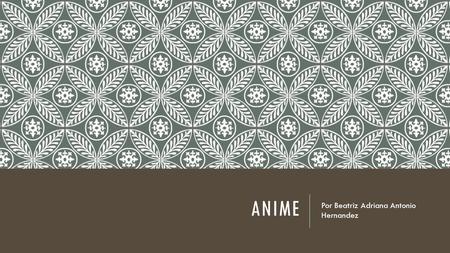 ANIME Por Beatriz Adriana Antonio Hernandez. ANIME La palabra anime ( アニメ ?) fue tomada en Japón para nombrar a un estilo de animación, surgido en ese.