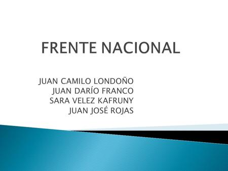 FRENTE NACIONAL JUAN CAMILO LONDOÑO JUAN DARÍO FRANCO
