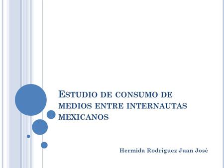 E STUDIO DE CONSUMO DE MEDIOS ENTRE INTERNAUTAS MEXICANOS Hermida Rodríguez Juan José.