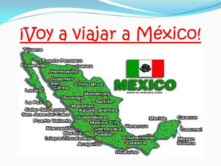 ¡Voy a viajar a México!. México La capital de México es México City México está a la derecha de Océano Pacífico México está a la izquierda de Gulf de.