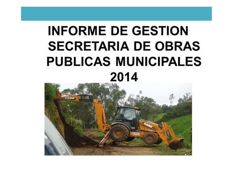 INFORME DE GESTION SECRETARIA DE OBRAS PUBLICAS MUNICIPALES 2014.