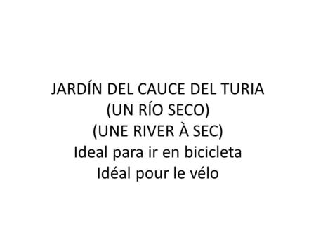 JARDÍN DEL CAUCE DEL TURIA (UN RÍO SECO) (UNE RIVER À SEC) Ideal para ir en bicicleta Idéal pour le vélo.