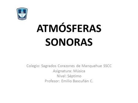 ATMÓSFERAS SONORAS Colegio: Sagrados Corazones de Manquehue SSCC
