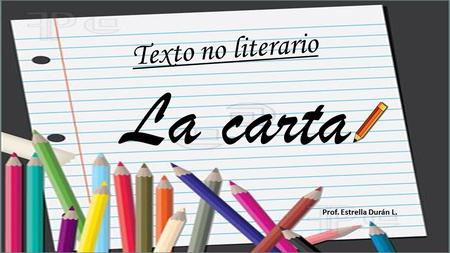 Texto no literario La carta Prof. Estrella Durán L.